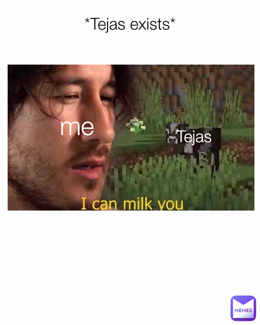 *Tejas exists*
 me
 Tejas
