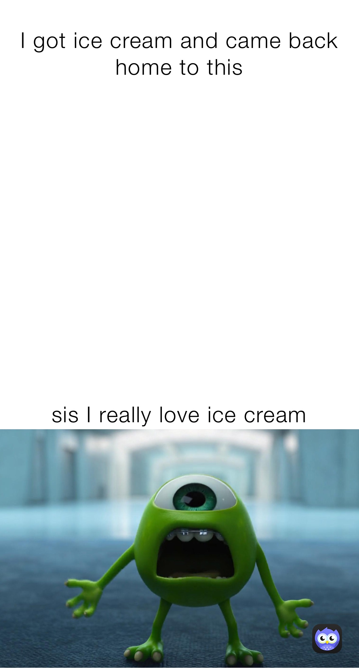 
I got ice cream and came back home to this












sis I really love ice cream 
