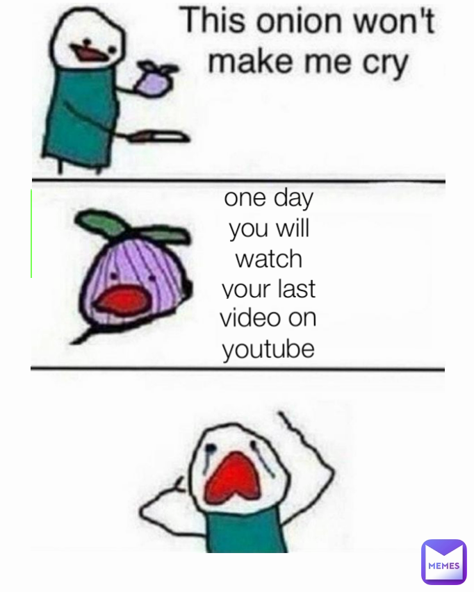 no video on youtube one day you will watch your last video on YouTube