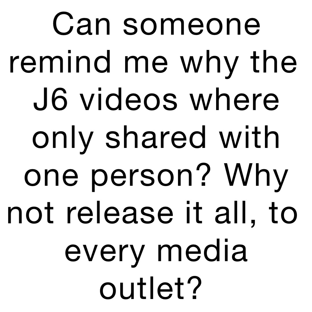 Can someone remind me why the J6 videos where only shared with one person? Why not release it all, to every media outlet?