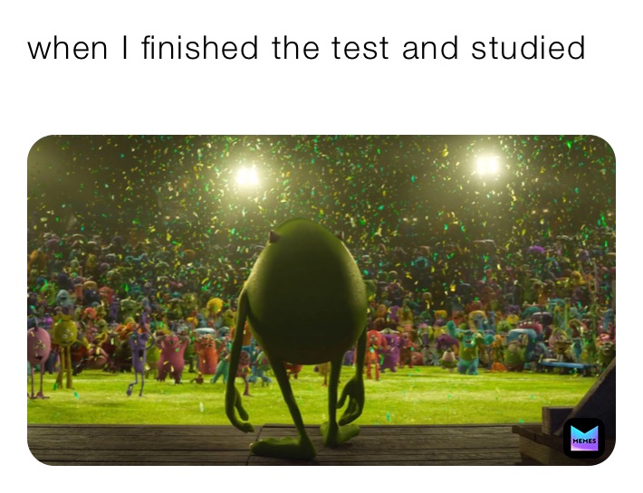 when I finished the test and studied 
