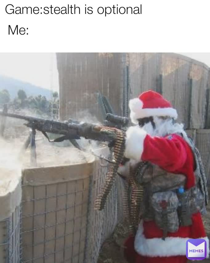 Me: Game:stealth is optional
