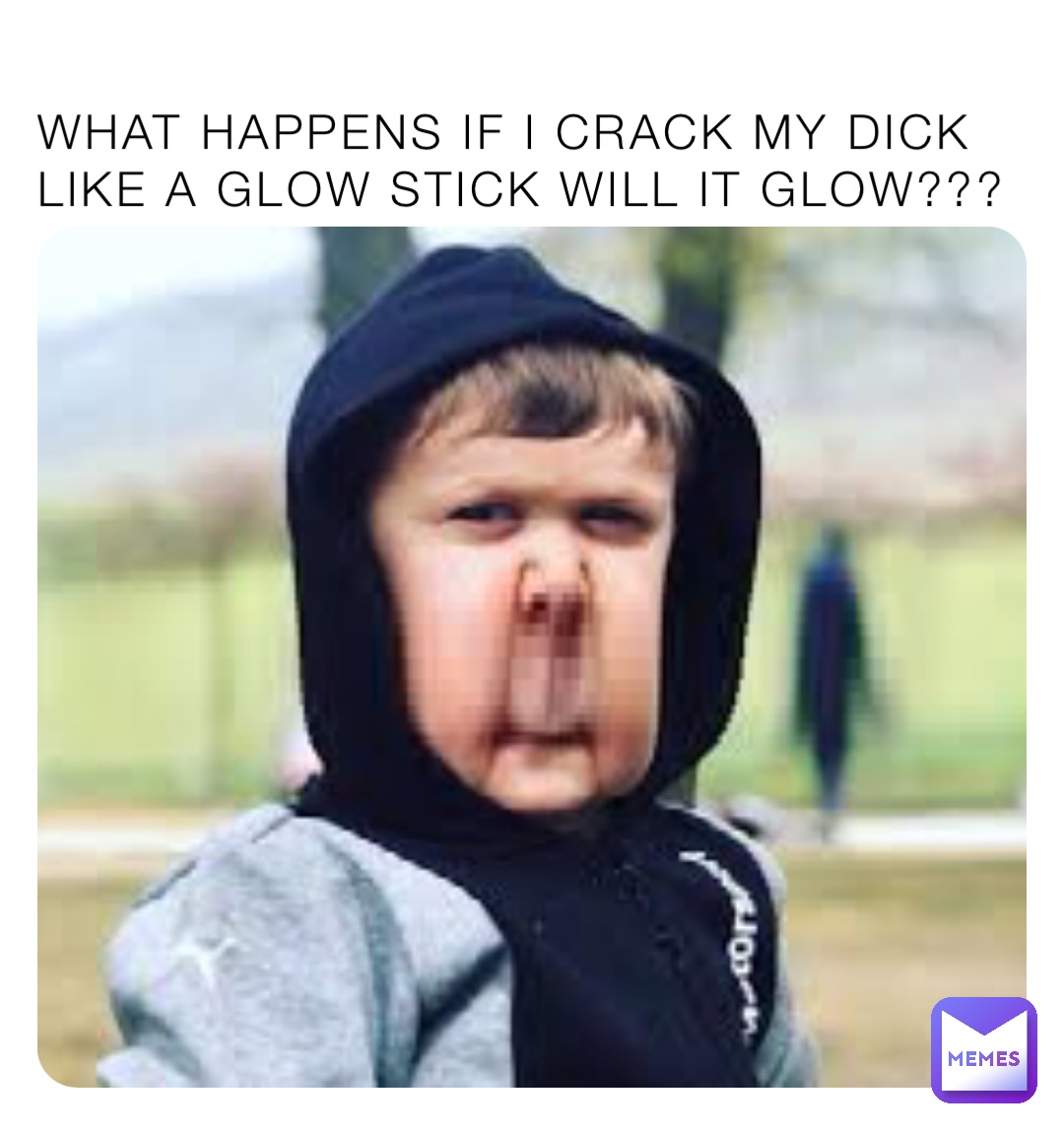 WHAT HAPPENS IF I CRACK MY DICK LIKE A GLOW STICK WILL IT GLOW???