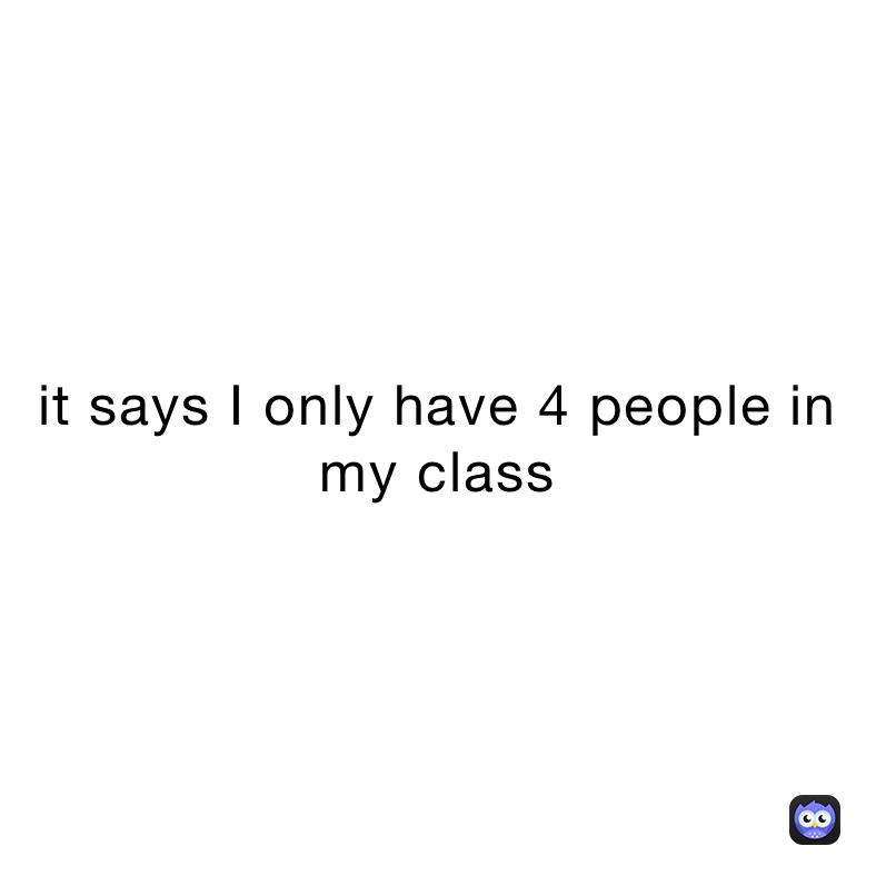 it says I only have 4 people in my class