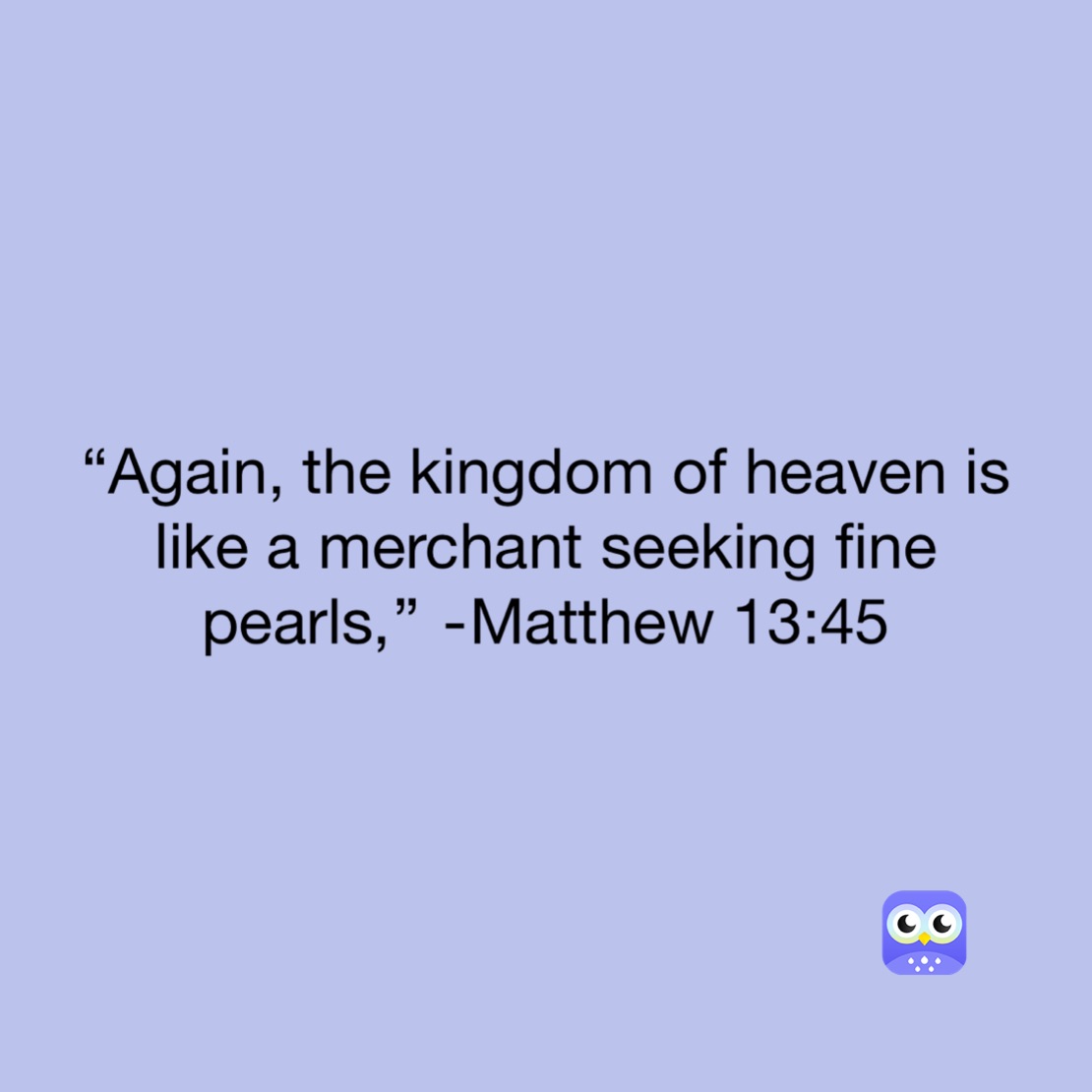 “Again, the kingdom of heaven is like a merchant seeking fine pearls,” -Matthew 13:45