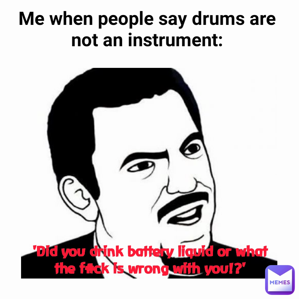 'Did you drink battery liquid or what the f#ck is wrong with you!?' Type Text Me when people say drums are not an instrument: