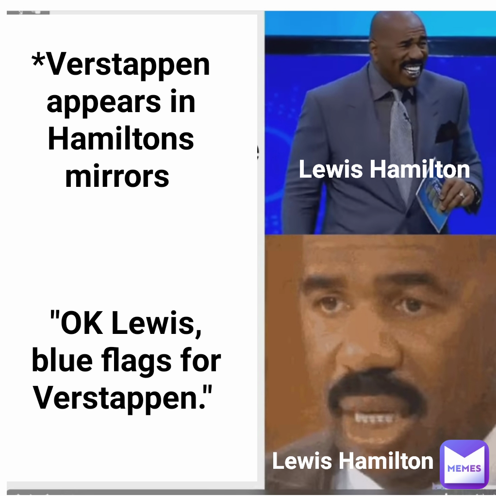 Lewis Hamilton Hrb "OK Lewis, blue flags for Verstappen."  *Verstappen appears in Hamiltons mirrors  Lewis Hamilton
