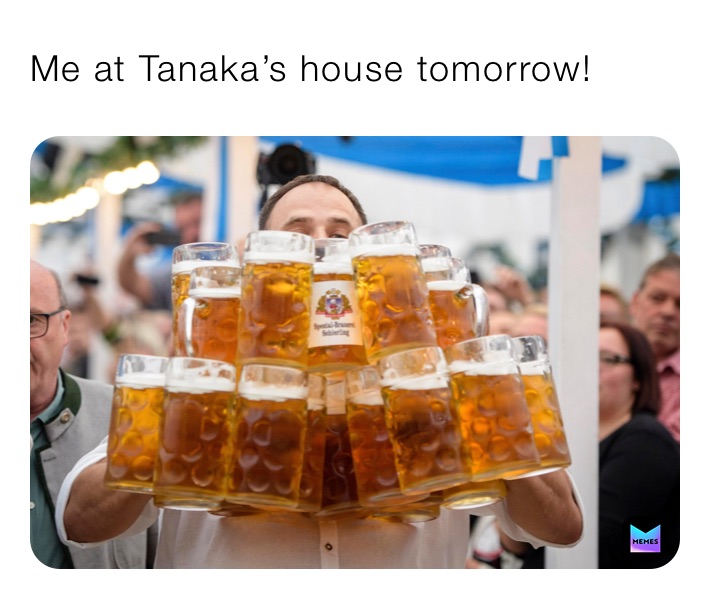 Me at Tanaka’s house tomorrow!