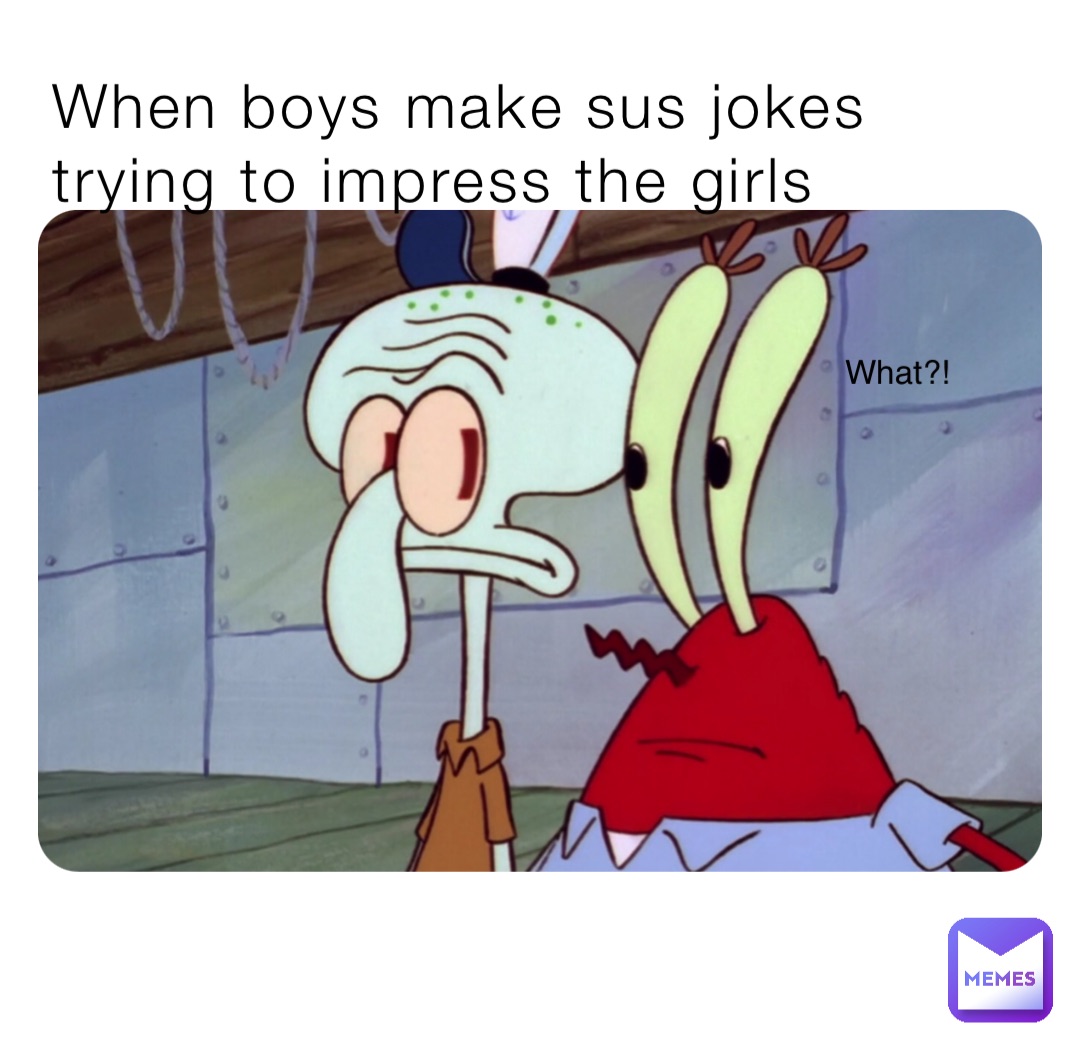 When boys make sus jokes trying to impress the girls What?! | @AngelsCreakk  | Memes