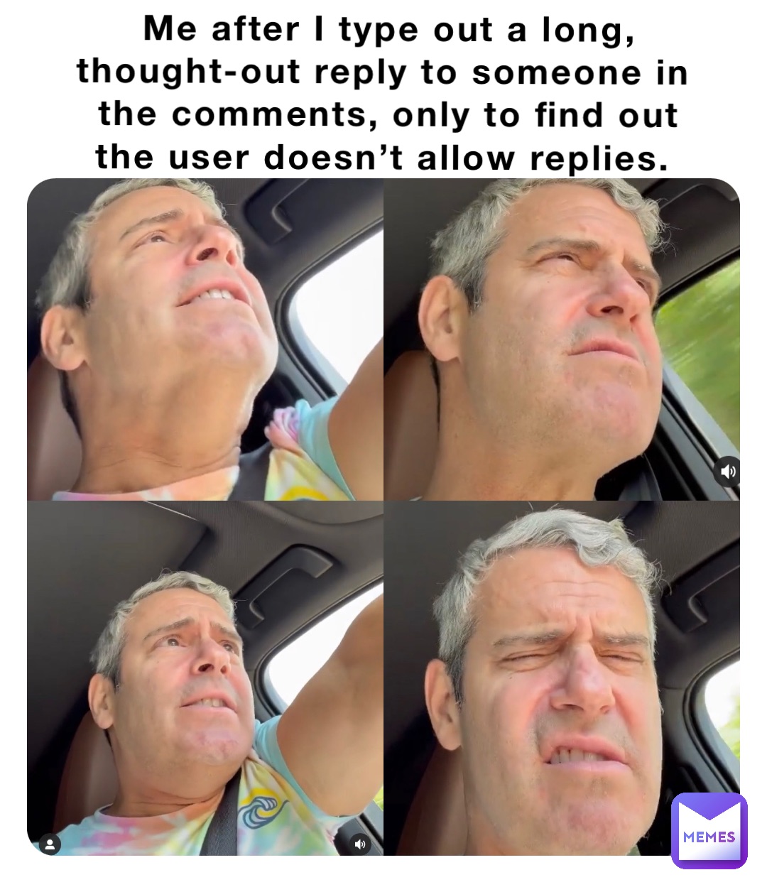 Me after I type out a long, thought-out reply to someone in the comments, only to find out the user doesn’t allow replies.