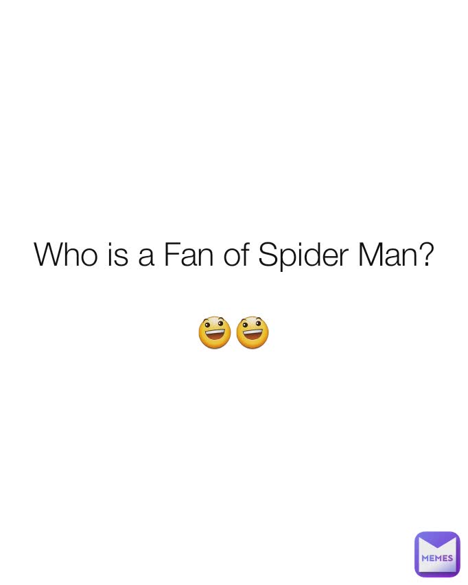 Who is a Fan of Spider Man?

😃😃