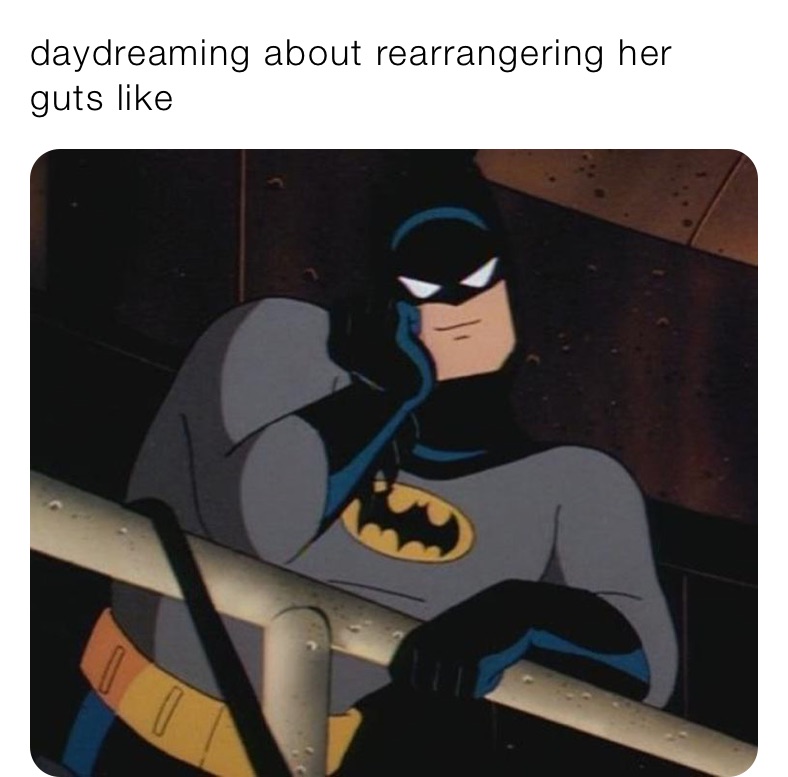 daydreaming about rearrangering her guts like | @AustinLander | Memes