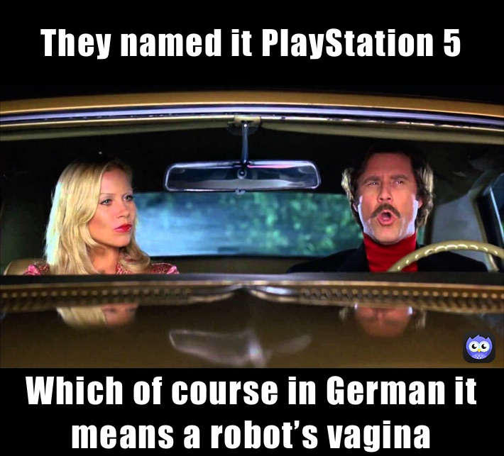 They named it PlayStation 5  Which of course in German it means a robot’s vagina