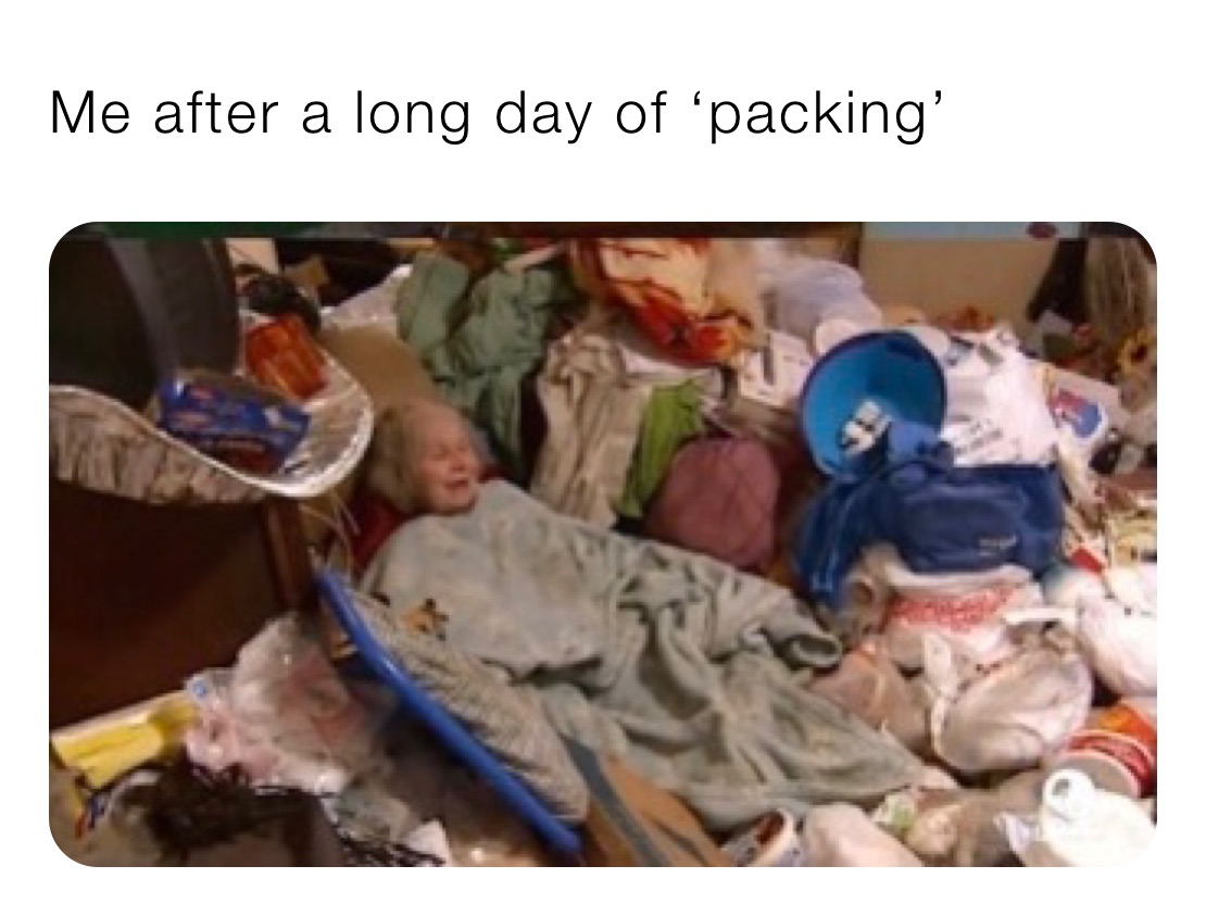 Me after a long day of ‘packing’