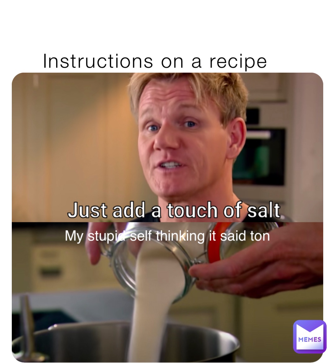 Instructions on a recipe My stupid self thinking it said ton