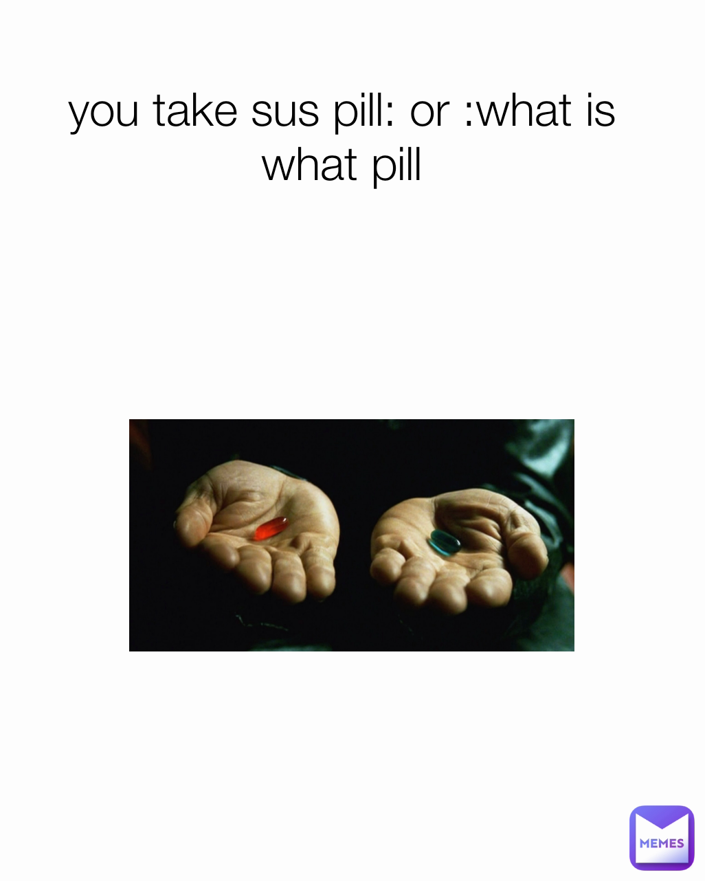 you take sus pill: or :what is what pill