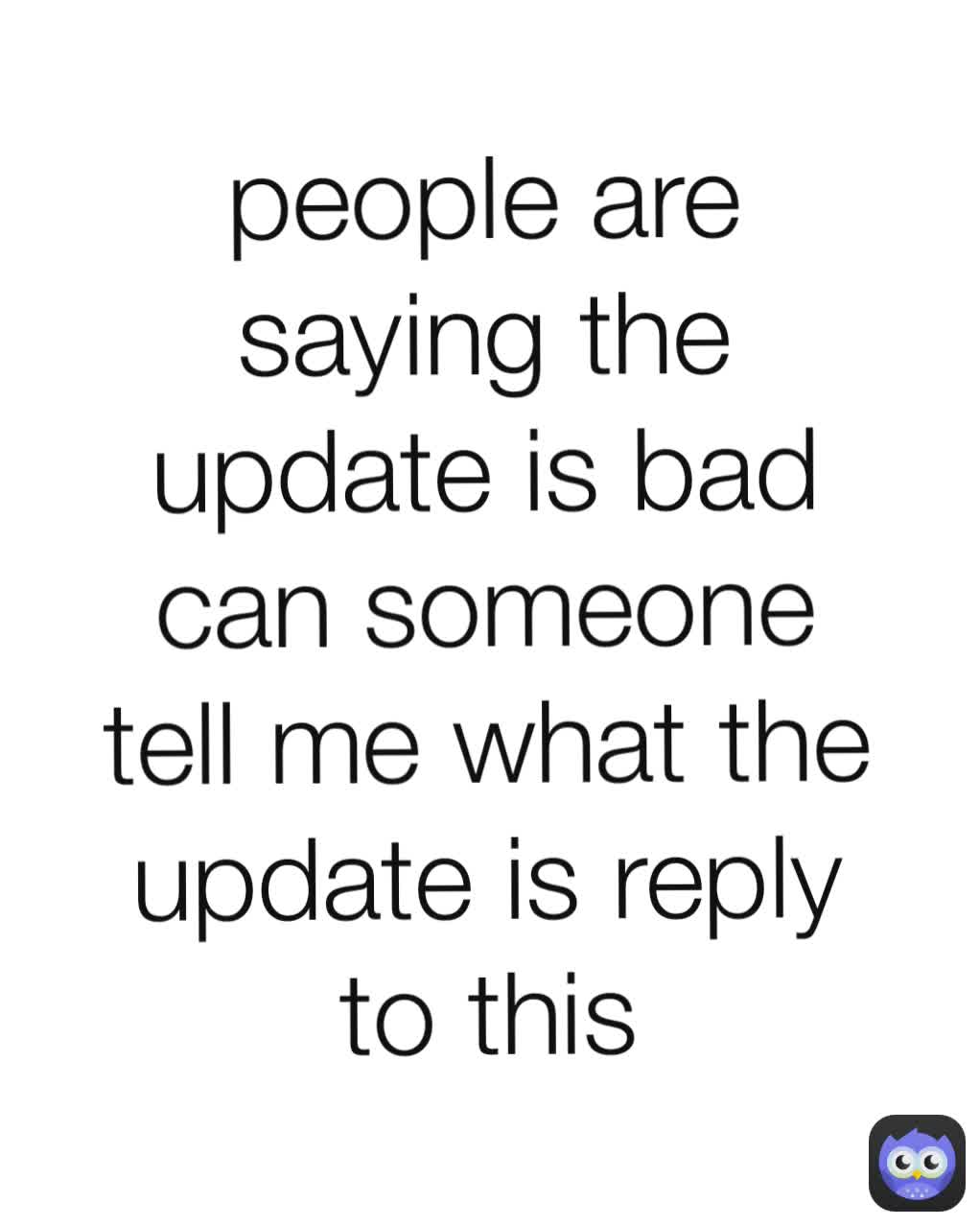 people are saying the update is bad can someone tell me what the update is reply to this