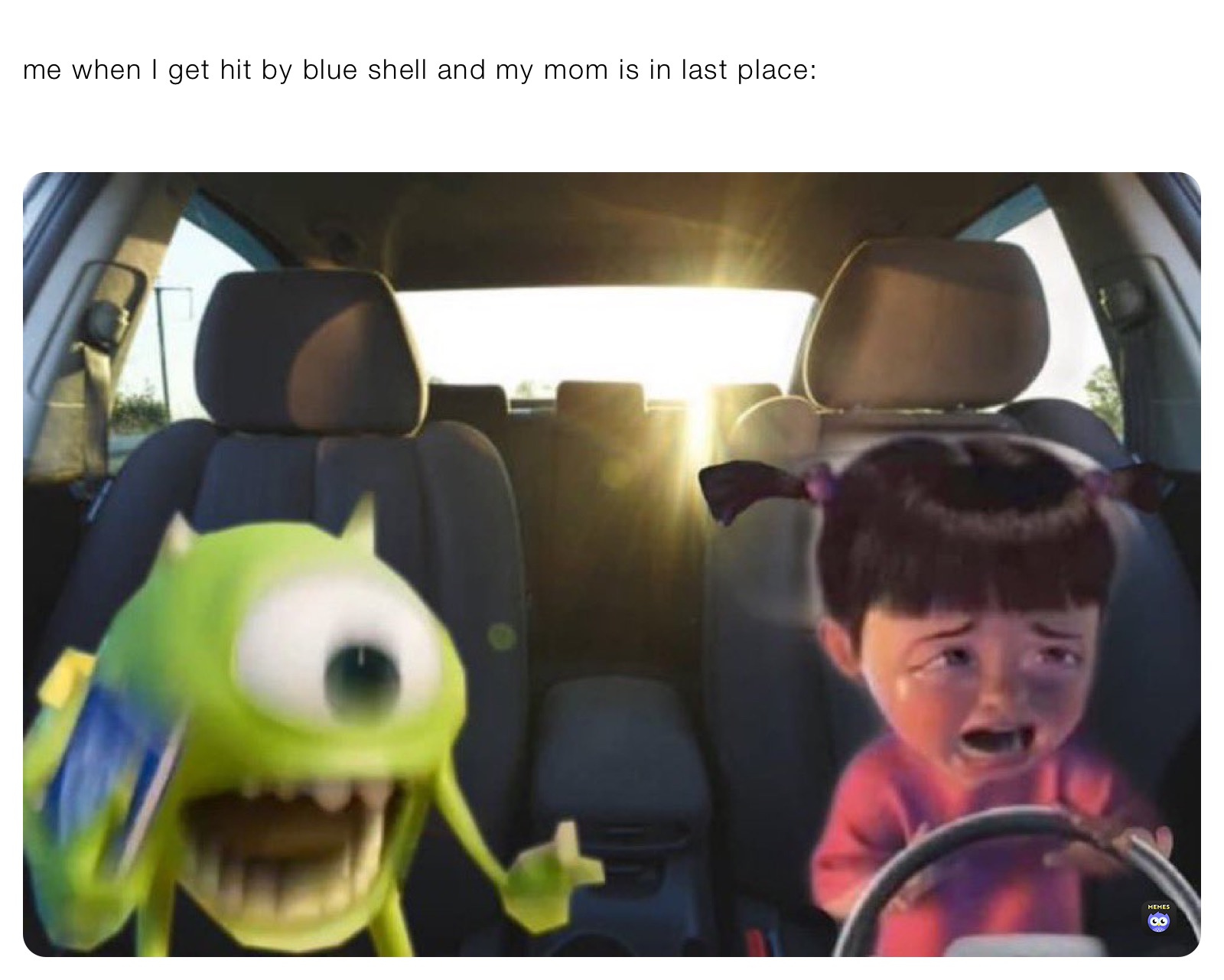 me when I get hit by blue shell and my mom is in last place:
