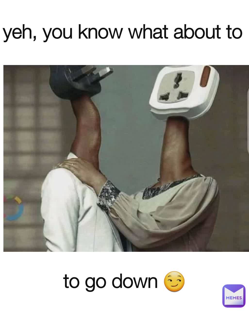 yeh, you know what about to  to go down 😏