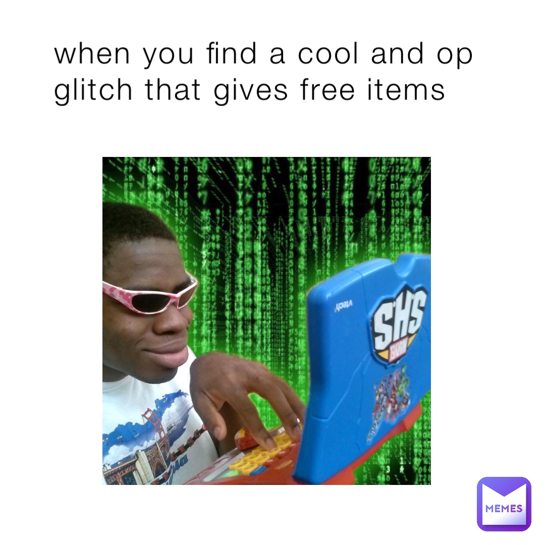 when you find a cool and op glitch that gives free items