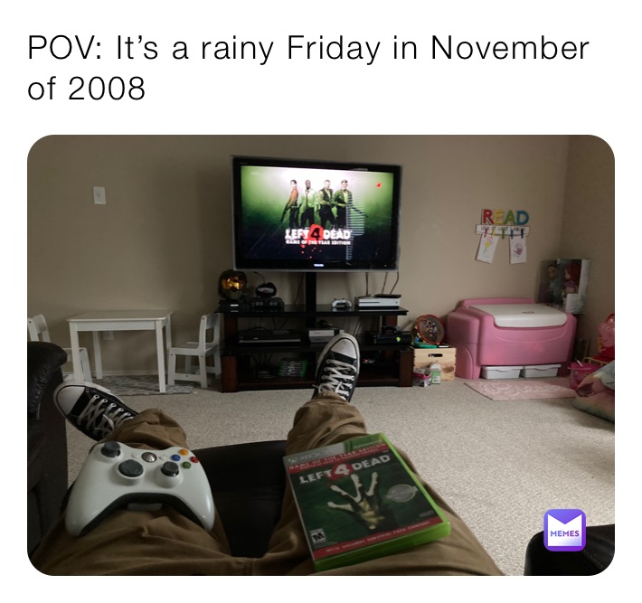 POV: It’s a rainy Friday in November of 2008