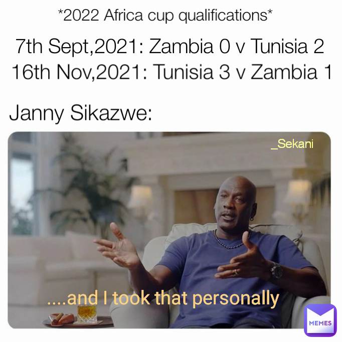 7th Sept,2021: Zambia 0 v Tunisia 2 ....and I took that personally *2022 Africa cup qualifications* Janny Sikazwe: _Sekani 16th Nov,2021: Tunisia 3 v Zambia 1