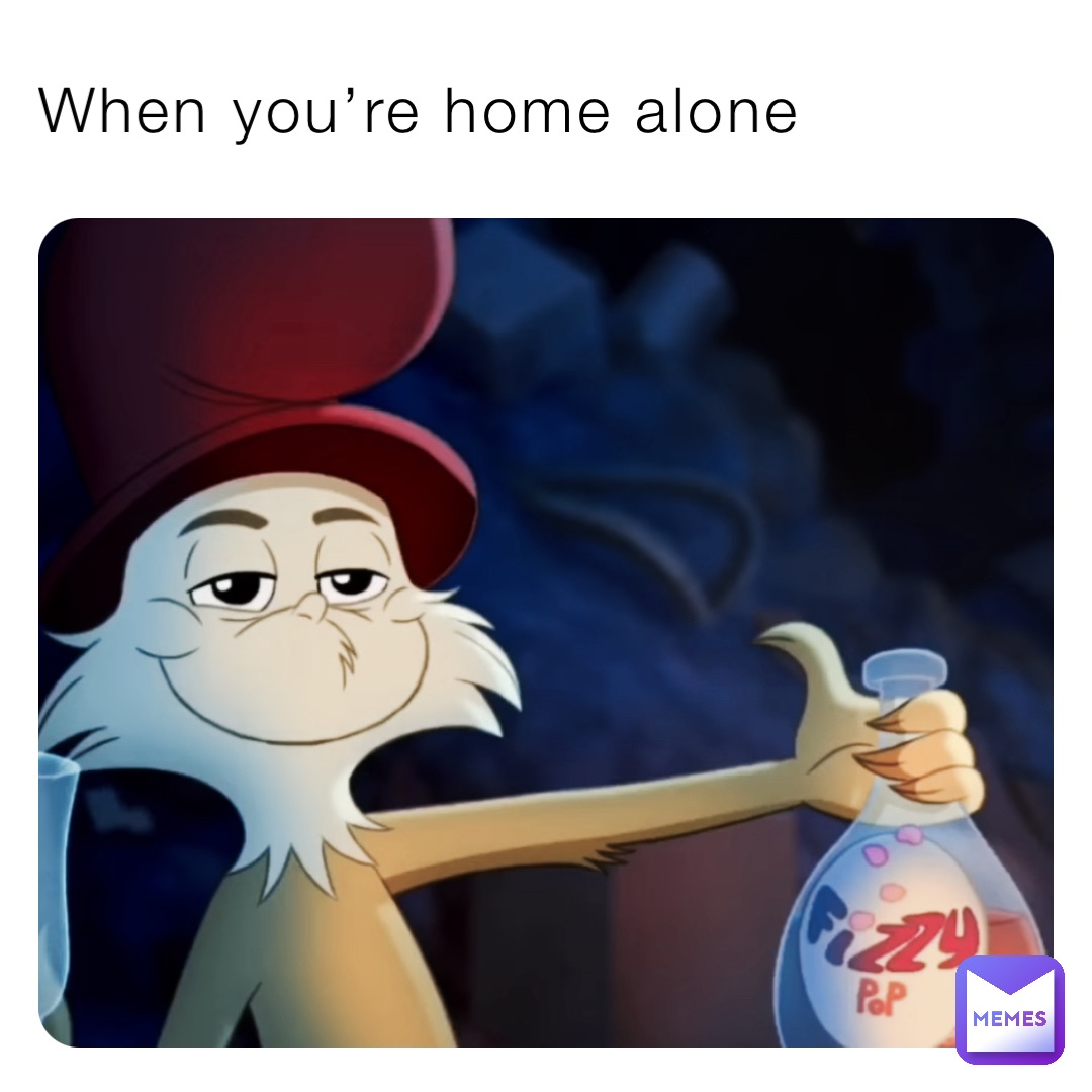 When you’re home alone