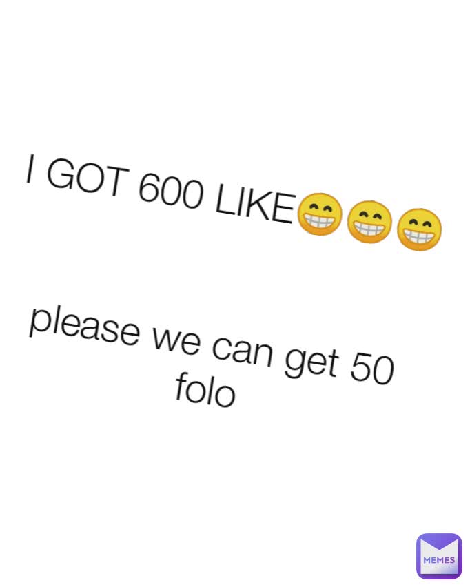 I GOT 600 LIKE😁😁😁


please we can get 50
folo