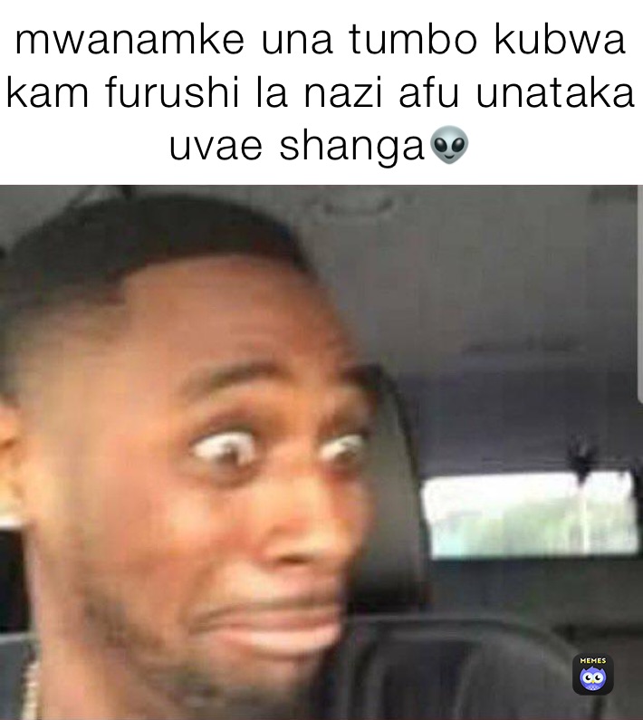 mwanamke una tumbo kubwa kam furushi la nazi afu unataka uvae shanga👽