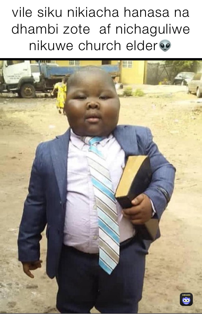 vile siku nikiacha hanasa na dhambi zote  af nichaguliwe nikuwe church elder👽