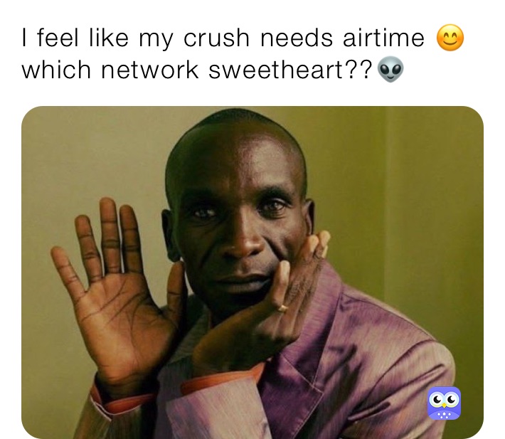 I feel like my crush needs airtime 😊
which network sweetheart??👽