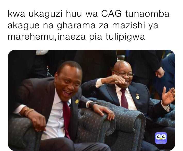 kwa ukaguzi huu wa CAG tunaomba akague na gharama za mazishi ya marehemu,inaeza pia tulipigwa