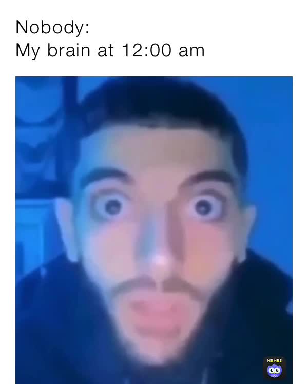 Nobody: My brain at 12:00 am | @Deva_Smug | Memes