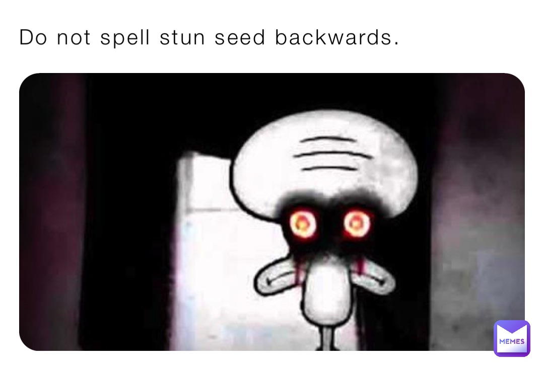 Do not spell stun seed backwards.