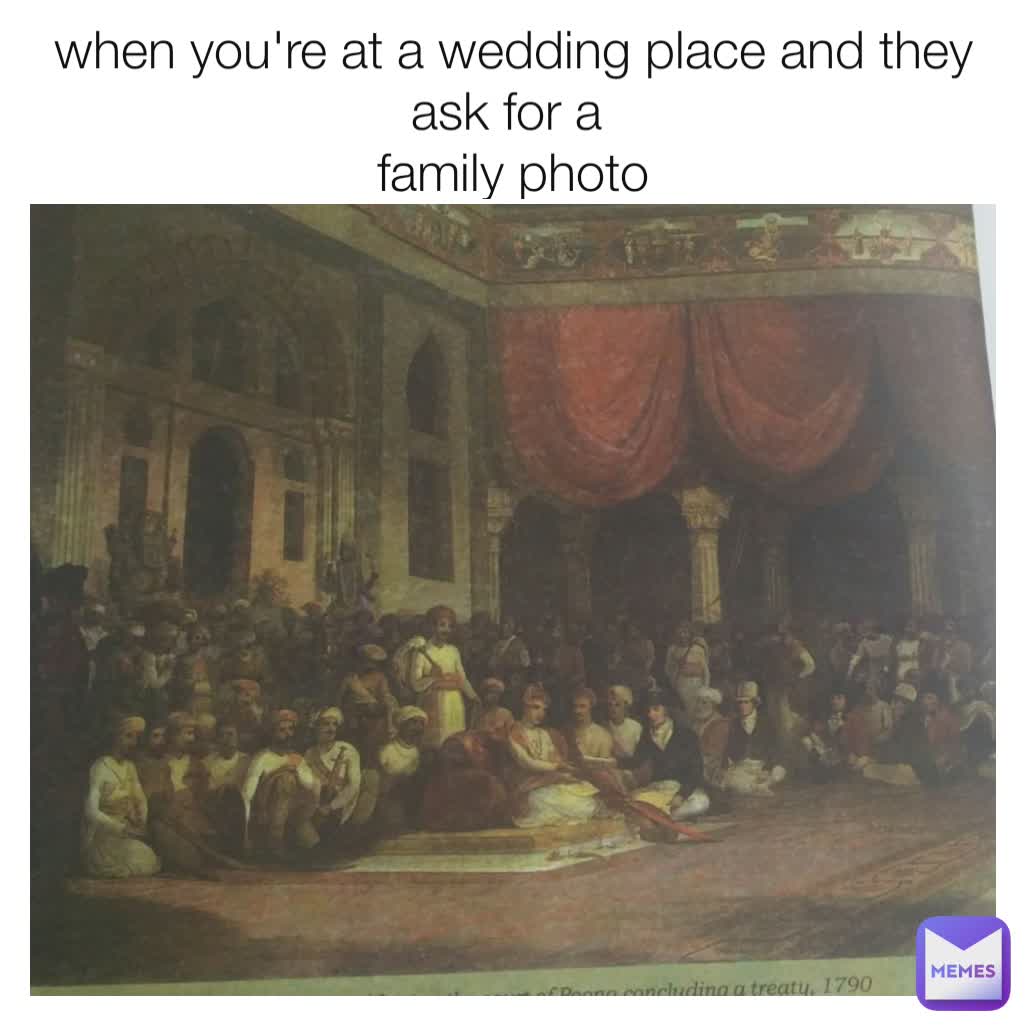 when you're at a wedding place and they ask for a 
family photo