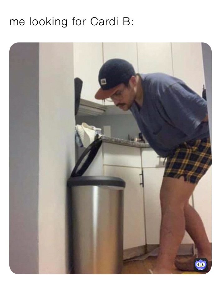 me looking for Cardi B: