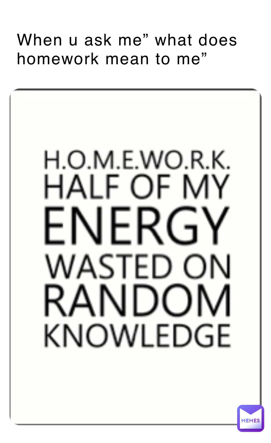 When u ask me” what does homework mean to me”