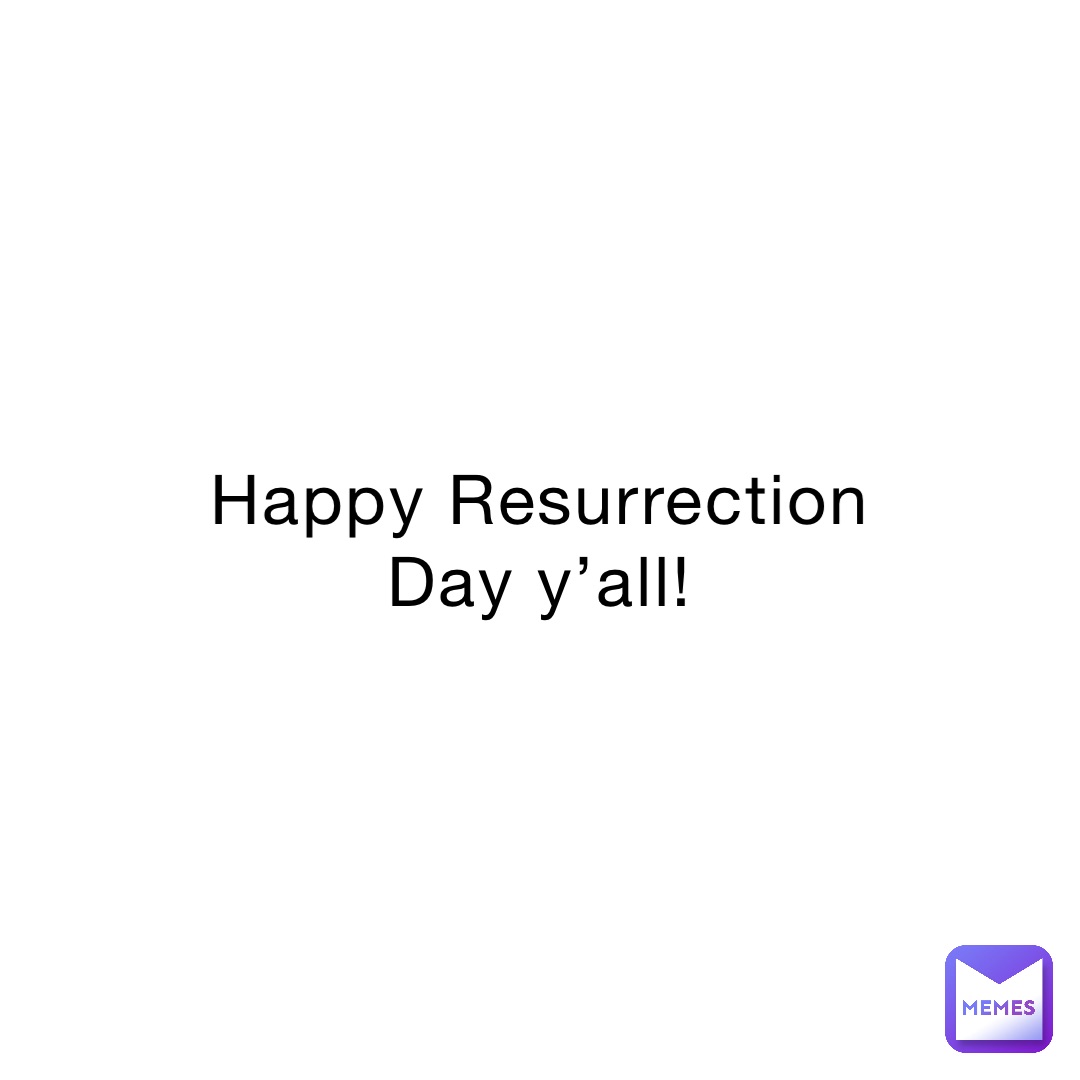 Happy Resurrection Day y’all!