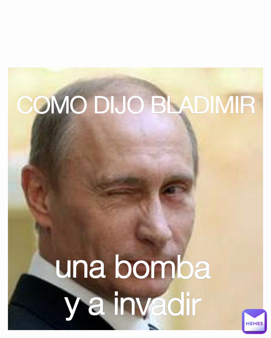 COMO DIJO BLADIMIR  una bomba y a invadir