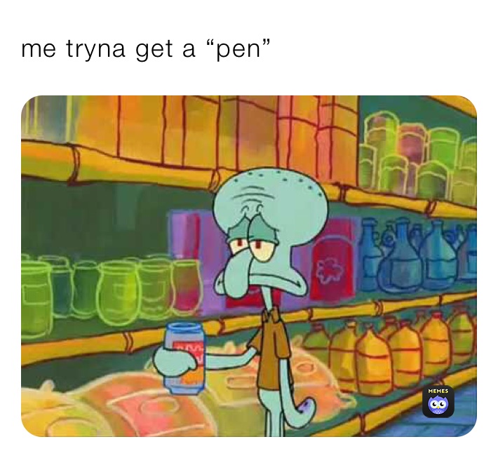 me tryna get a “pen”