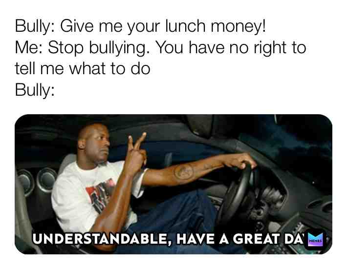 What teachers think when they tell us to tell the bully to stop. #relateable #memes