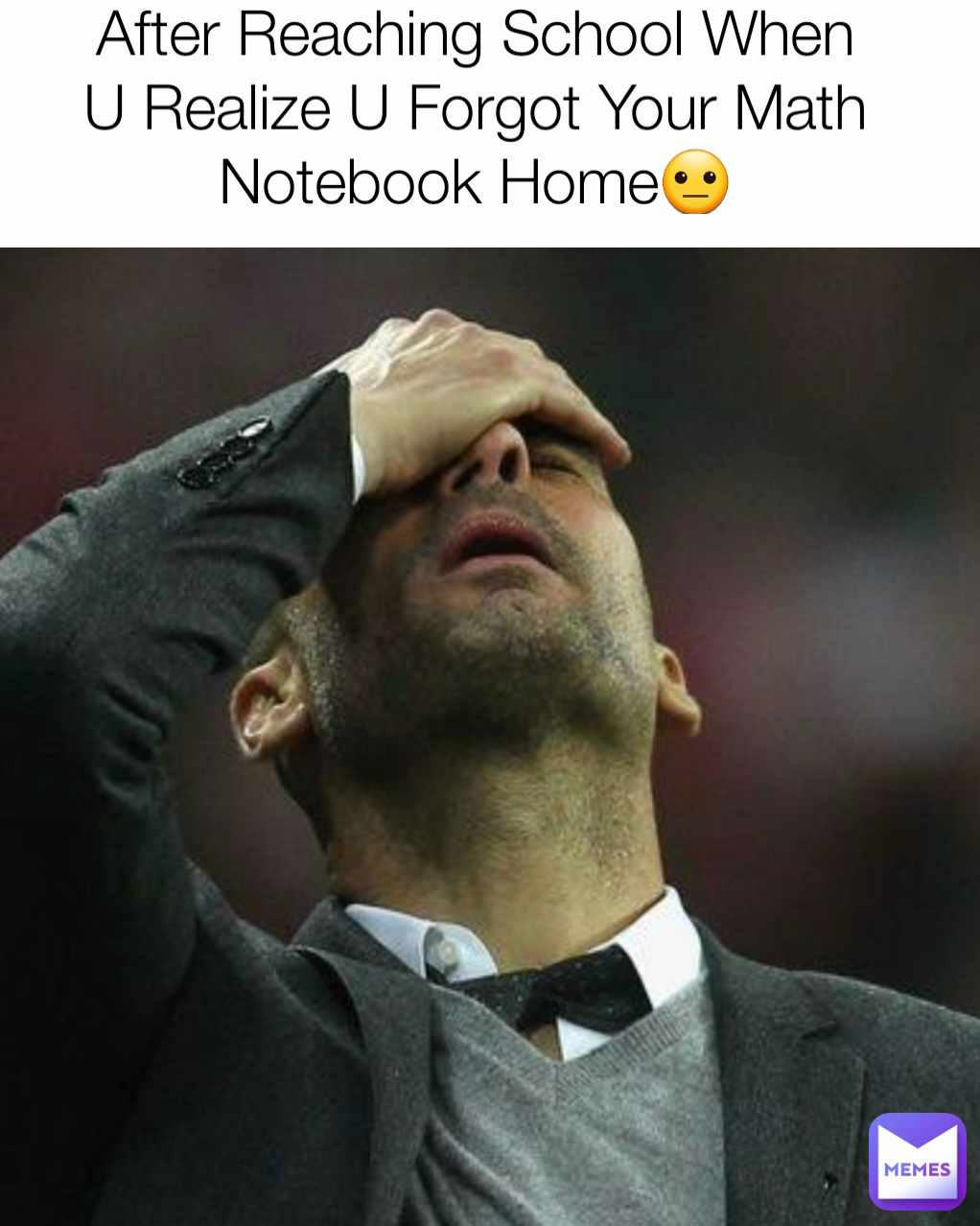 After Reaching School When U Realize U Forgot Your Math Notebook Home😐
