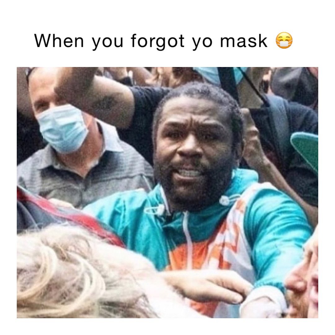 When you forgot yo mask 😷