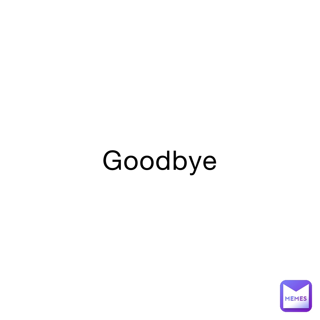 Goodbye