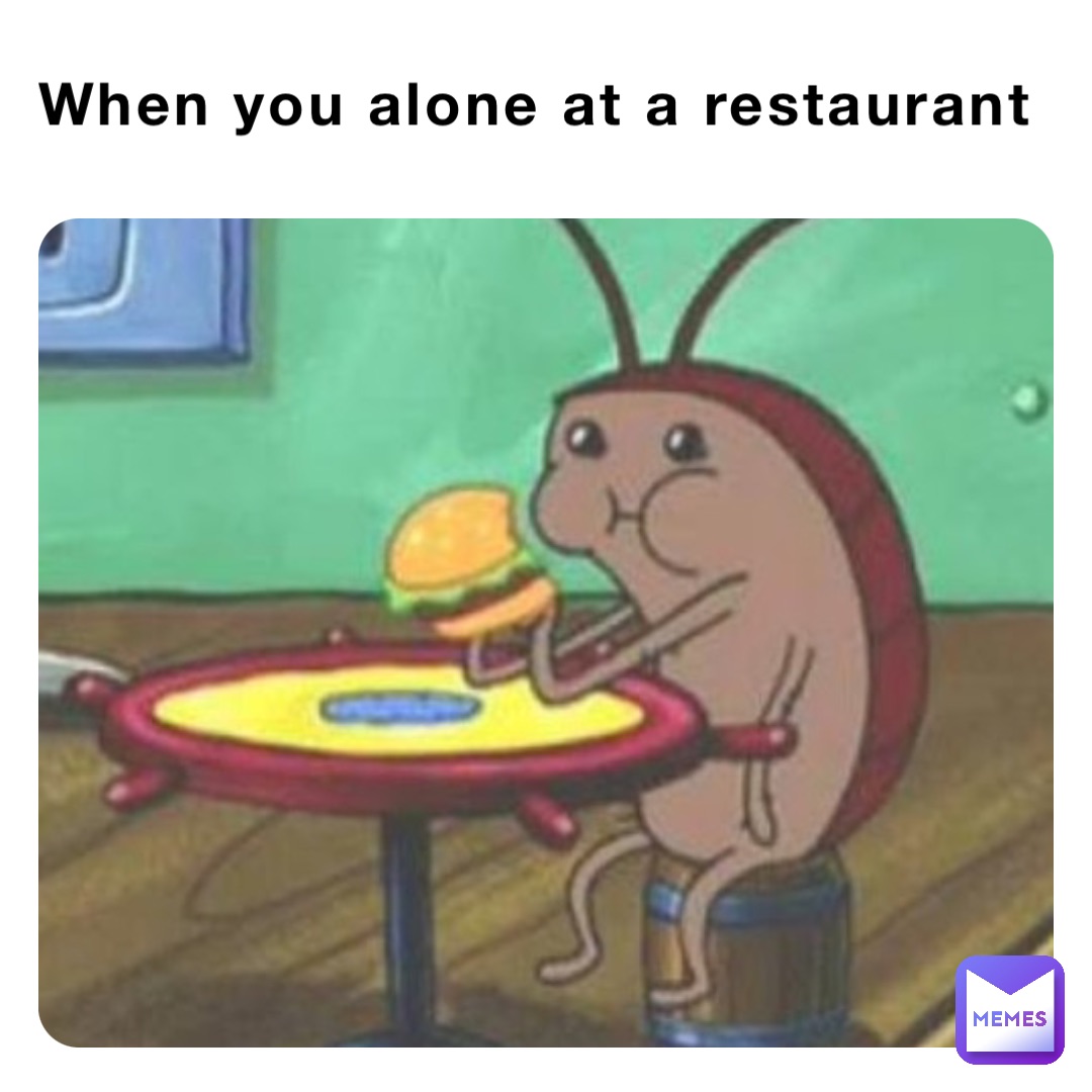 When you alone at a restaurant