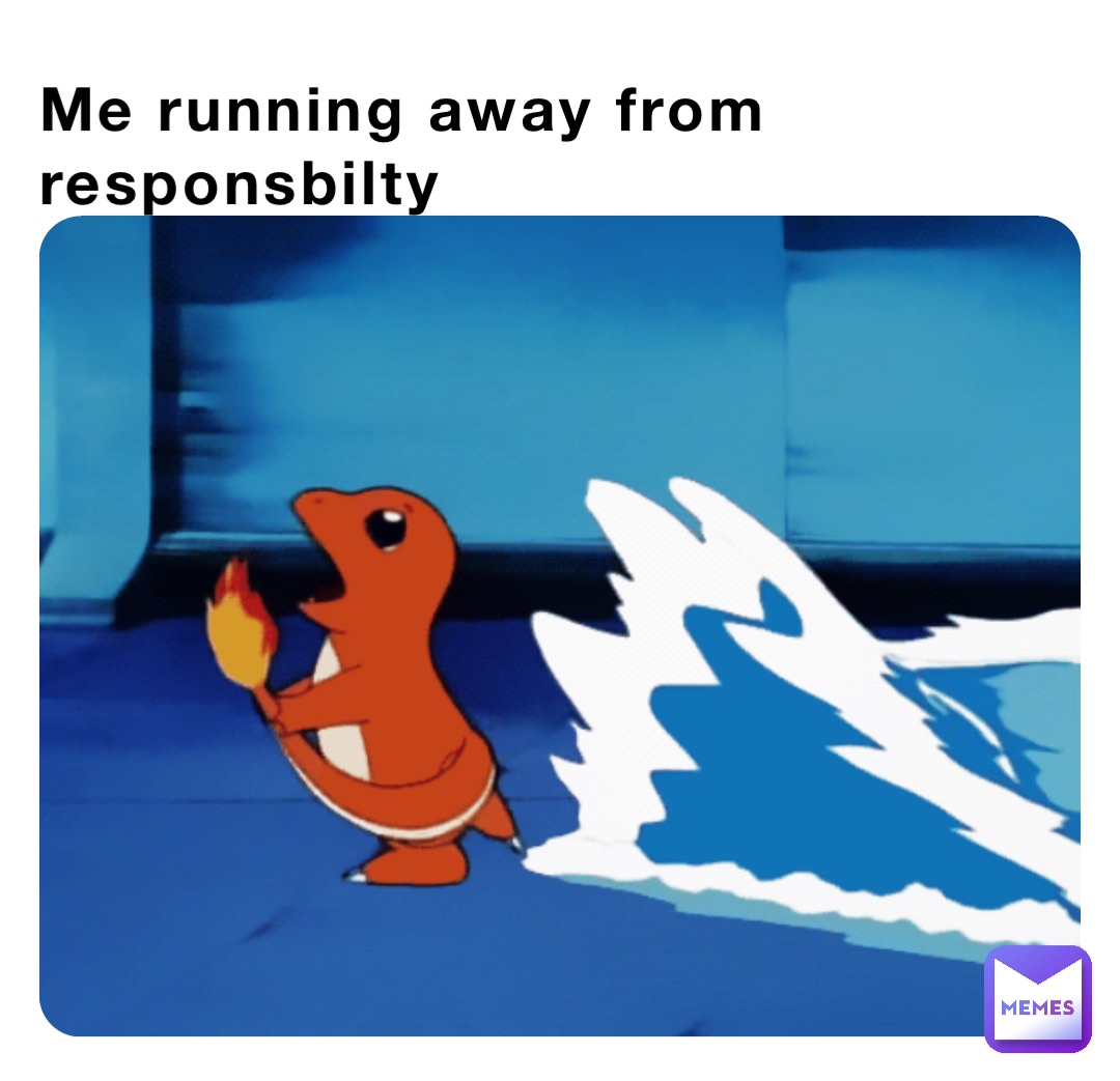Me running away from responsbilty