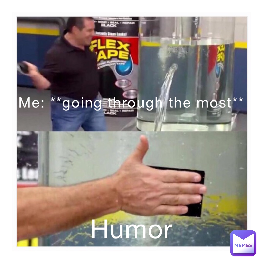 Me: **going through the most** Humor