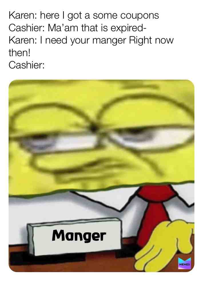 Karenās when they need the manger #spongebobmemes ā ā #Karen