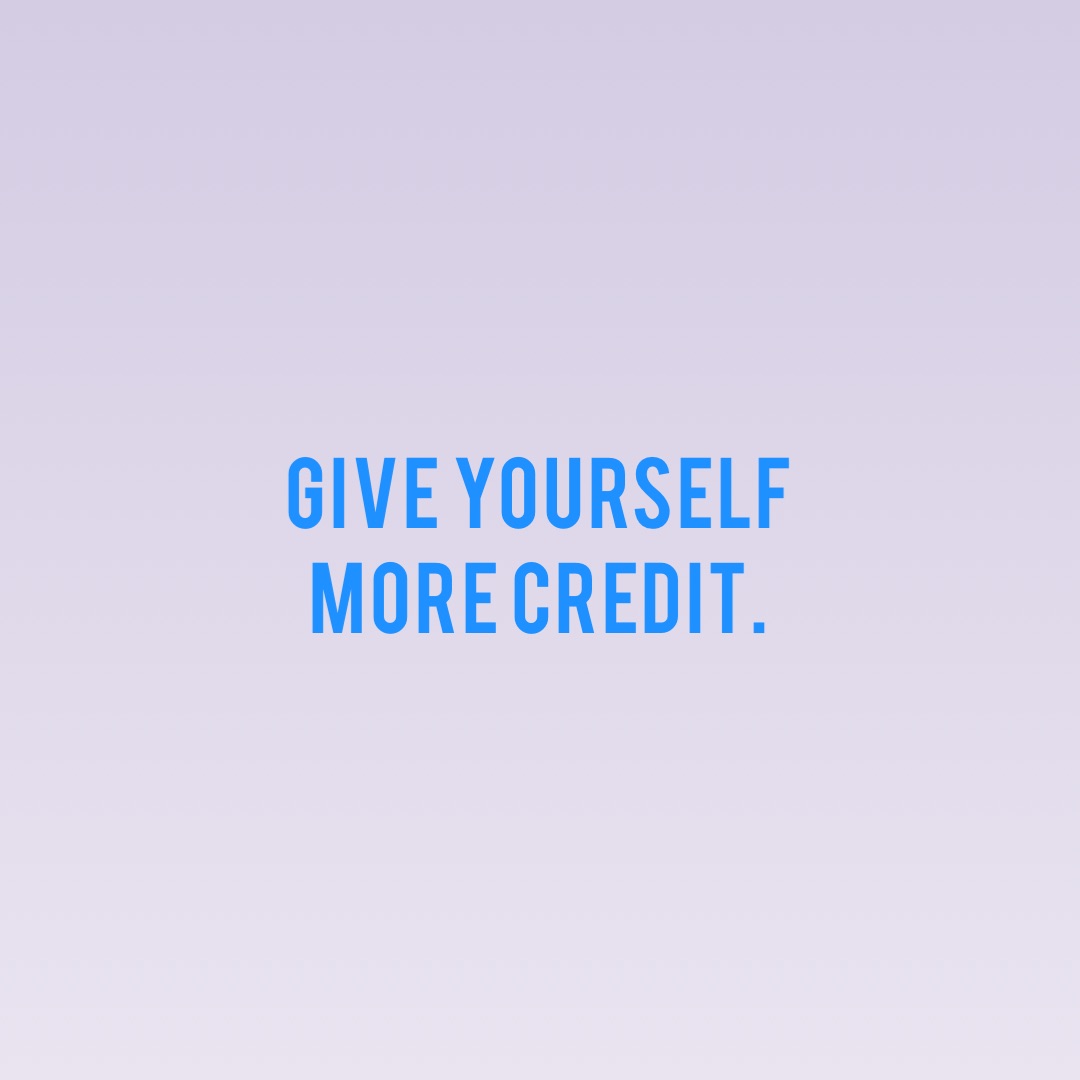 Give yourself more credit.