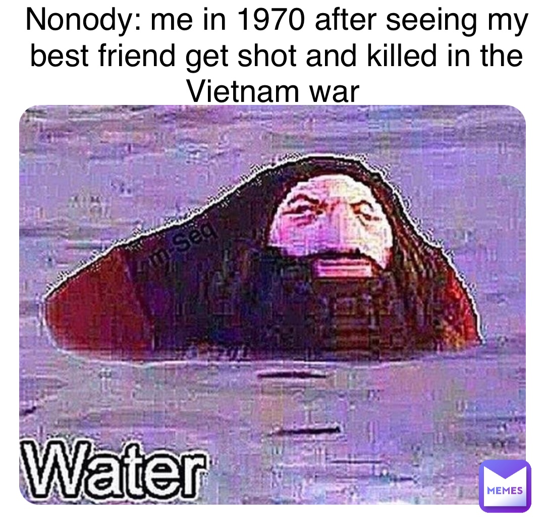 Nonody: me in 1970 after seeing my best friend get shot and killed in the Vietnam war